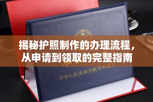 鄂温揭秘护照制作的办理流程，从申请到领取的完整指南
