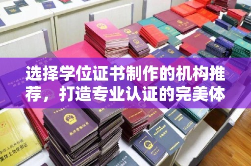 鄂温选择学位证书制作的机构推荐，打造专业认证的完美体验