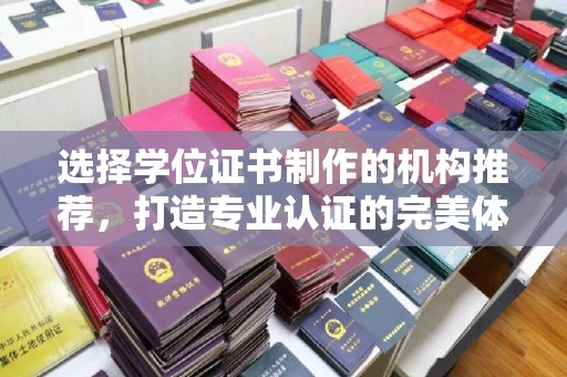 鄂温选择学位证书制作的机构推荐，打造专业认证的完美体验