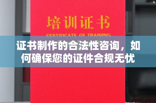 鄂温证书制作的合法性咨询，如何确保您的证件合规无忧